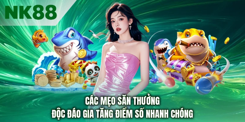 Các mẹo săn thưởng độc đáo gia tăng điểm số nhanh chóng