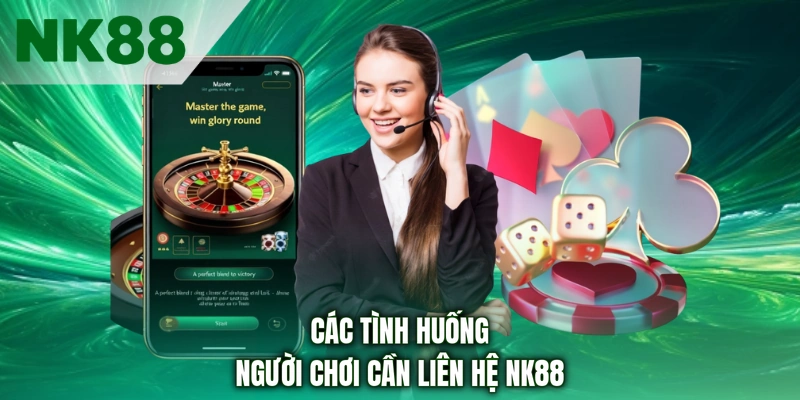 Các tình huống người chơi cần liên hệ NK88