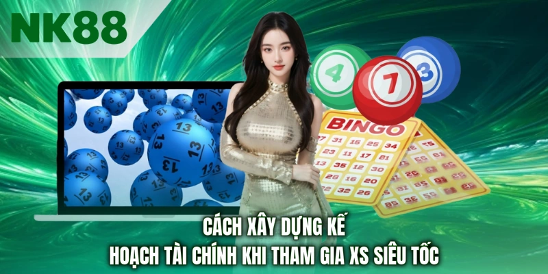 Cách xây dựng kế hoạch tài chính khi tham gia XS siêu tốc
