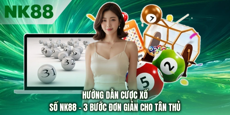 Hướng Dẫn Cược Xổ Số NK88 - 3 Bước Đơn Giản Cho Tân Thủ