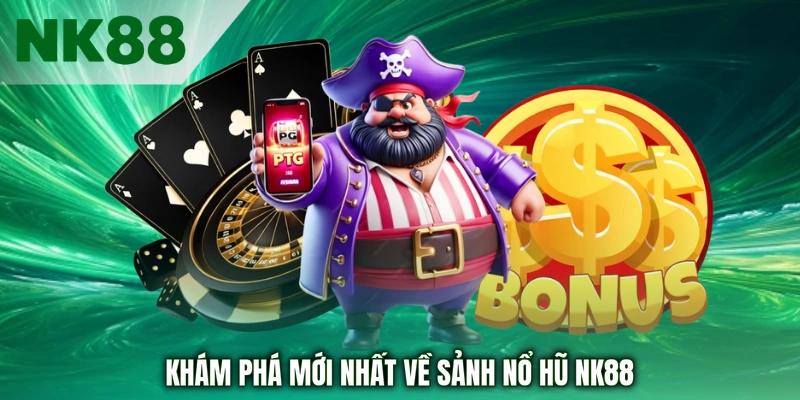 Khám phá mới nhất về sảnh nổ hũ NK88