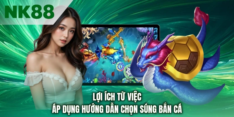 Lợi ích từ việc áp dụng hướng dẫn chọn súng bắn cá 