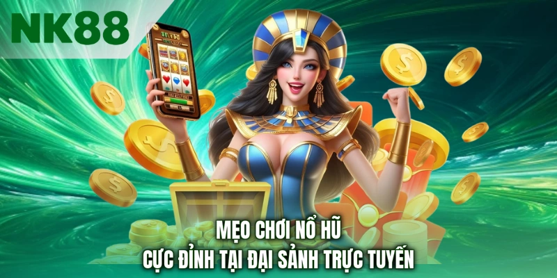 Mẹo chơi nổ hũ cực đỉnh tại đại sảnh trực tuyến