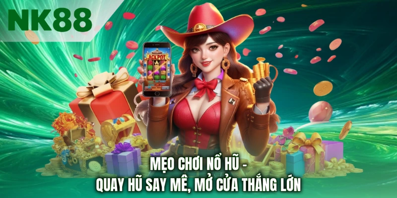 Mẹo Chơi Nổ Hũ – Quay Hũ Say Mê, Mở Cửa Thắng Lớn