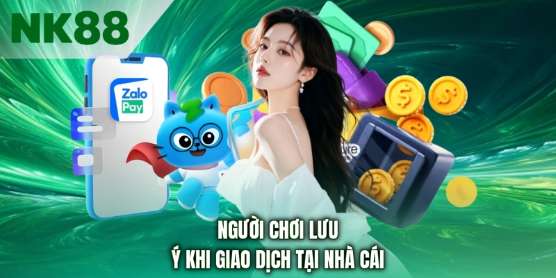 Người chơi lưu ý khi giao dịch tại nhà cái