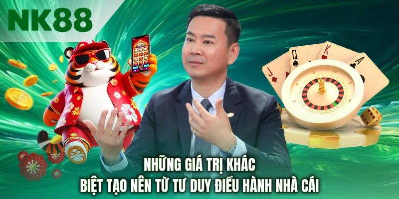 Những giá trị khác biệt tạo nên từ tư duy điều hành nhà cái