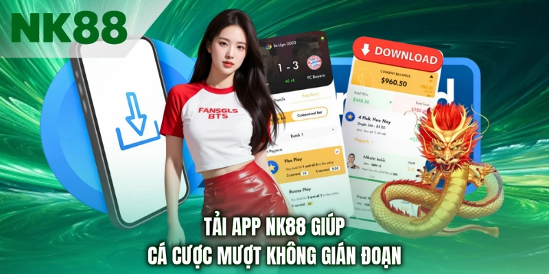 Tải app NK88 giúp cá cược mượt không gián đoạn