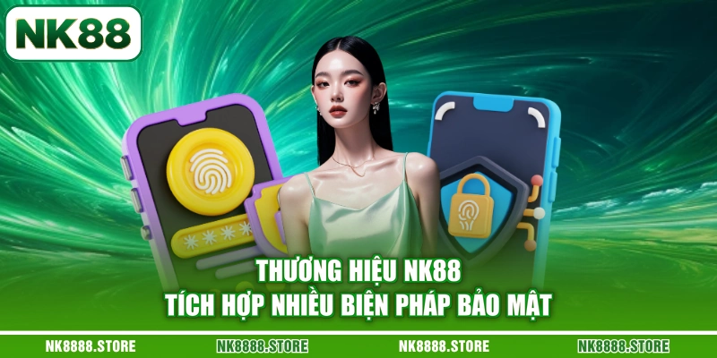 Thương hiệu NK88 tích hợp nhiều biện pháp bảo mật