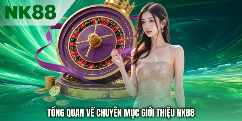 Tổng quan về chuyên mục giới thiệu NK88