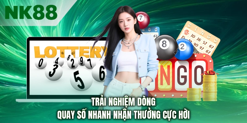 Trải nghiệm dòng quay số nhanh nhận thưởng cực hời