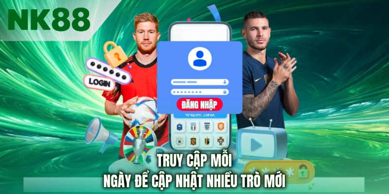 Truy cập mỗi ngày để cập nhật nhiều trò mới